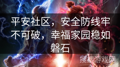 平安社区，安全防线牢不可破，幸福家园稳如磐石
