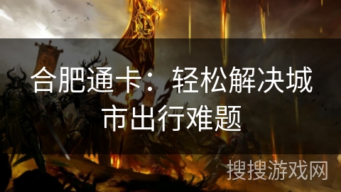 合肥通卡：轻松解决城市出行难题