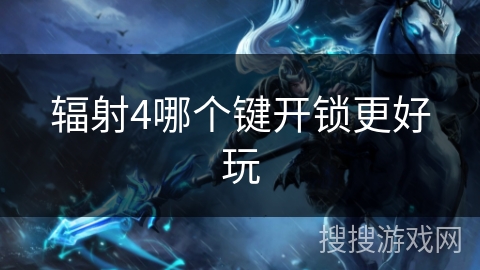 辐射4哪个键开锁更好玩