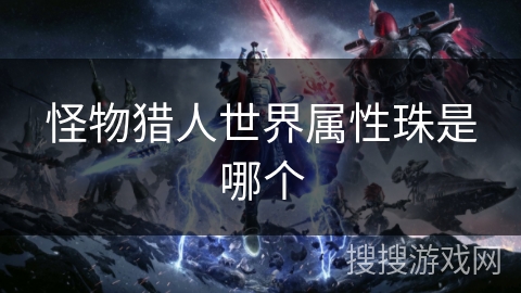 怪物猎人世界属性珠是哪个