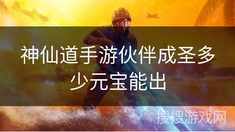 神仙道手游伙伴成圣多少元宝能出