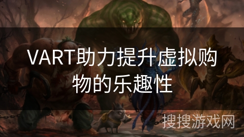 VART助力提升虚拟购物的乐趣性