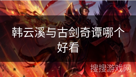 韩云溪与古剑奇谭哪个好看