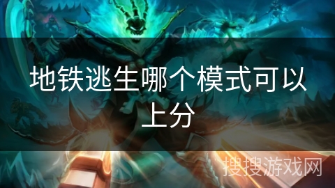 地铁逃生哪个模式可以上分 地铁逃生哪个模式可以上分