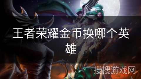 王者荣耀金币换哪个英雄
