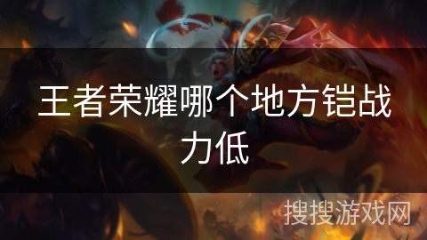 王者荣耀哪个地方铠战力低