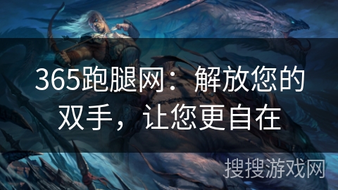 365跑腿网：解放您的双手，让您更自在