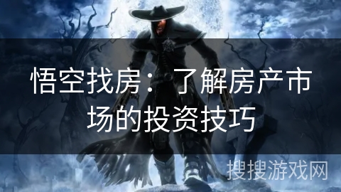 悟空找房：了解房产市场的投资技巧