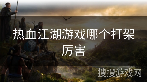 热血江湖游戏哪个打架厉害