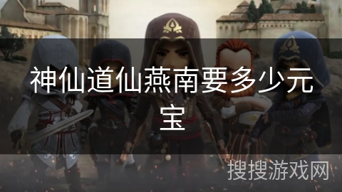神仙道仙燕南要多少元宝
