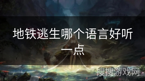 地铁逃生哪个语言好听一点