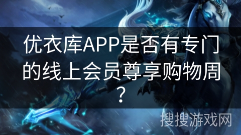 优衣库APP是否有专门的线上会员尊享购物周？