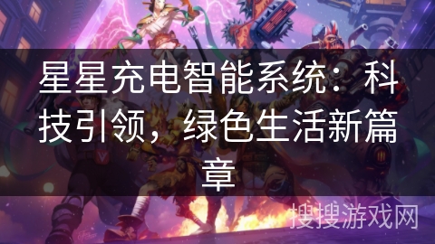 星星充电智能系统：科技引领，绿色生活新篇章