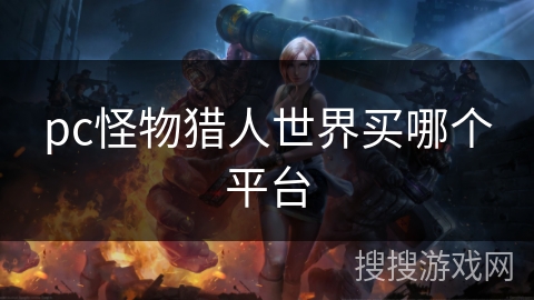 pc怪物猎人世界买哪个平台