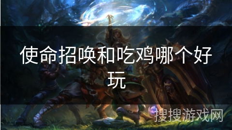 使命招唤和吃鸡哪个好玩