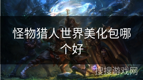 怪物猎人世界美化包哪个好