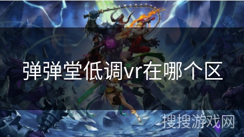 弹弹堂低调vr在哪个区 弹弹堂低调vr在哪个区