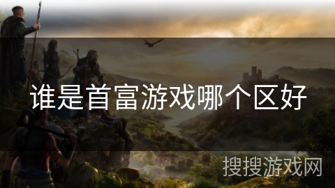谁是首富游戏哪个区好 谁是首富游戏哪个区好