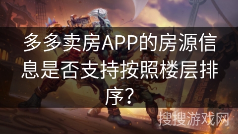 多多卖房APP的房源信息是否支持按照楼层排序？