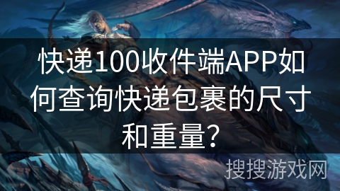 快递100收件端APP如何查询快递包裹的尺寸和重量？