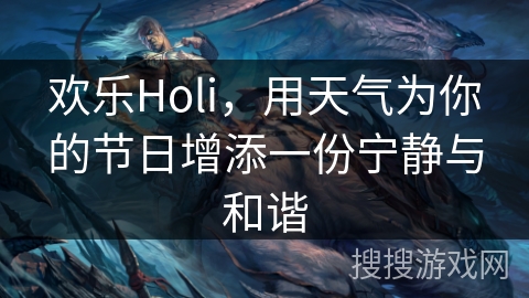 欢乐Holi，用天气为你的节日增添一份宁静与和谐