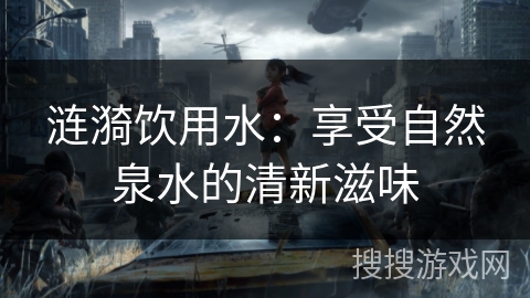 涟漪饮用水：享受自然泉水的清新滋味