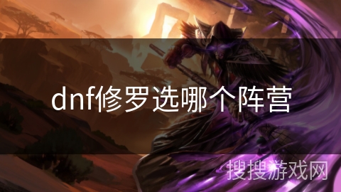 dnf修罗选哪个阵营 dnf修罗选哪个阵营