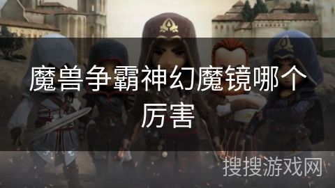 魔兽争霸神幻魔镜哪个厉害 魔兽争霸神幻魔镜哪个厉害