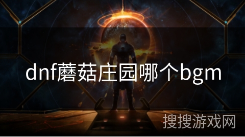 dnf蘑菇庄园哪个bgm dnf蘑菇庄园哪个bgm