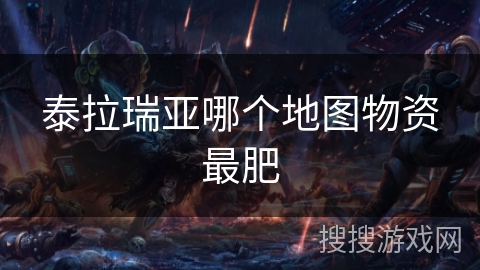 泰拉瑞亚哪个地图物资最肥 泰拉瑞亚哪个地图物资最肥