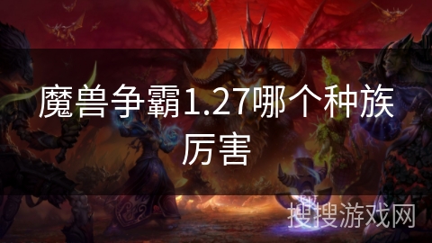 魔兽争霸1.27哪个种族厉害