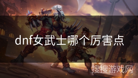 dnf女武士哪个厉害点