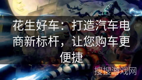 花生好车：打造汽车电商新标杆，让您购车更便捷