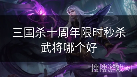 三国杀十周年限时秒杀武将哪个好