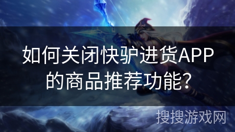 如何关闭快驴进货APP的商品推荐功能？