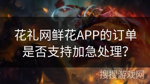 花礼网鲜花APP的订单是否支持加急处理？