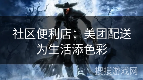 社区便利店：美团配送为生活添色彩