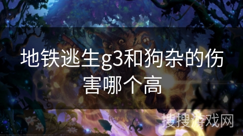 地铁逃生g3和狗杂的伤害哪个高