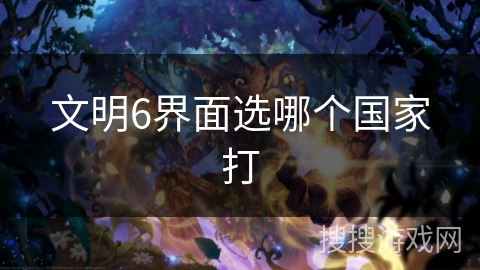 文明6界面选哪个国家打 文明6界面选哪个国家打