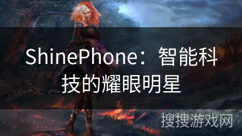 ShinePhone：智能科技的耀眼明星