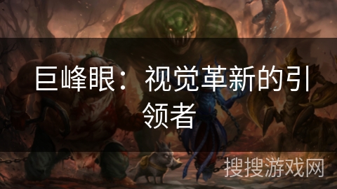 巨峰眼：视觉革新的引领者