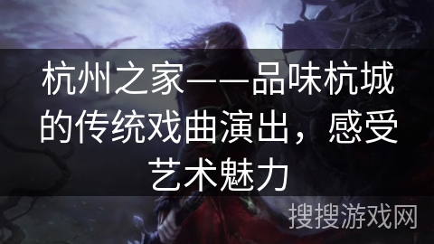 杭州之家——品味杭城的传统戏曲演出，感受艺术魅力