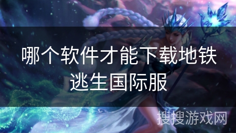 哪个软件才能下载地铁逃生国际服