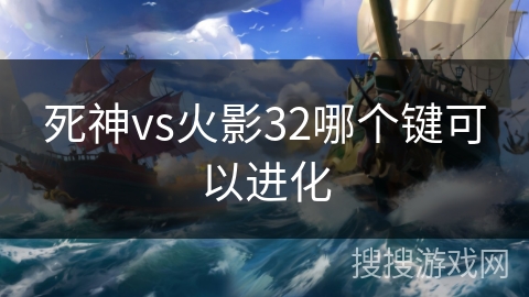 死神vs火影32哪个键可以进化