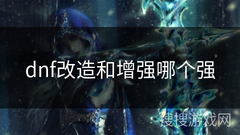 dnf改造和增强哪个强