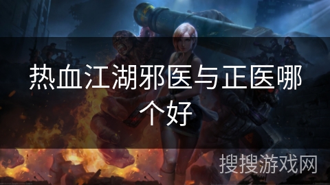 热血江湖邪医与正医哪个好