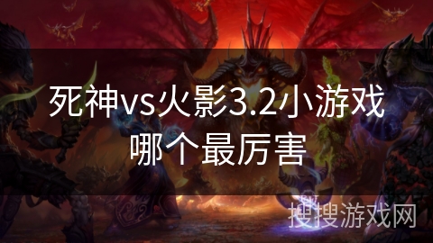 死神vs火影3.2小游戏哪个最厉害