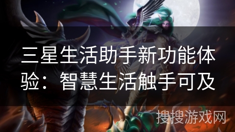 三星生活助手新功能体验：智慧生活触手可及