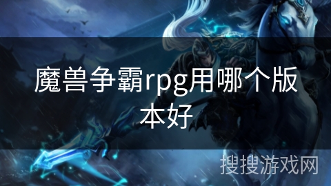 魔兽争霸rpg用哪个版本好