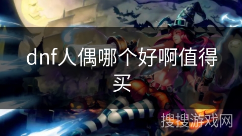 dnf人偶哪个好啊值得买